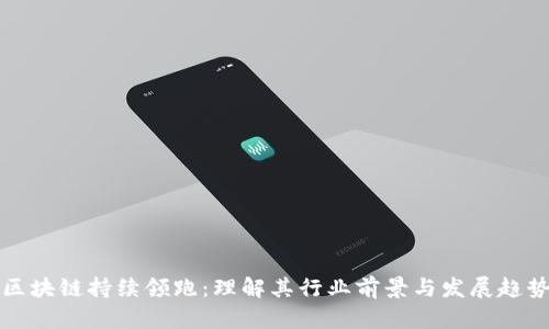 区块链持续领跑：理解其行业前景与发展趋势
