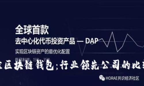 选择最佳区块链钱包：行业领先公司的比较与评估