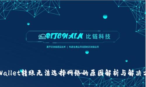 tpWallet转账无法选择网络的原因解析与解决方案