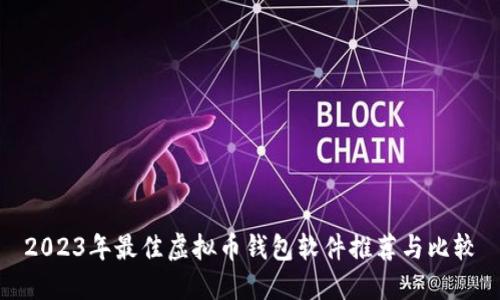 2023年最佳虚拟币钱包软件推荐与比较