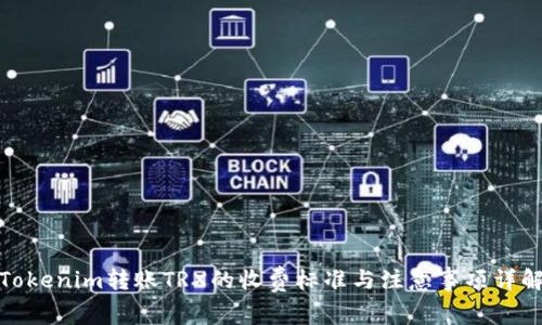 Tokenim转账TRX的收费标准与注意事项详解