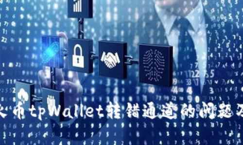 如何解决火币tpWallet转错通道的问题及预防措施
