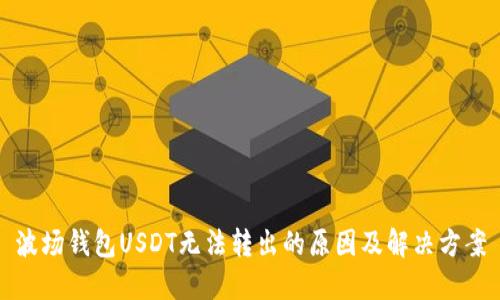 波场钱包USDT无法转出的原因及解决方案