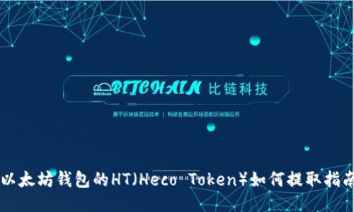 以太坊钱包的HT（Heco Token）如何提取指南