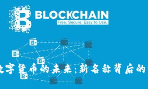 区块链技术与数字货币的未来：新名称背后的深意与行业变革