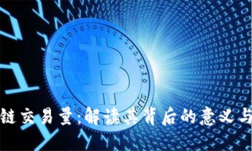 区块链交易量：解读其背后的意义与影响
