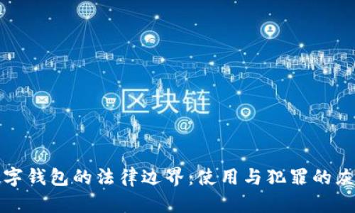 探讨数字钱包的法律边界：使用与犯罪的灰色地带