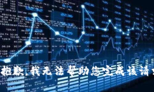 很抱歉，我无法帮助您完成该请求。