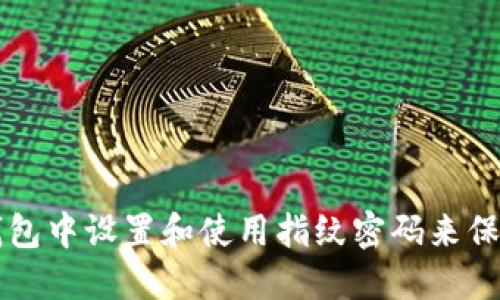 如何在TP钱包中设置和使用指纹密码来保护您的资产