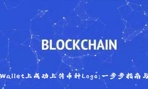 如何在tpWallet上成功上传币种Logo：一步步指南与常见问题