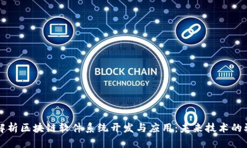 全面解析区块链软件系统开发与应用：未来技术的驱动力