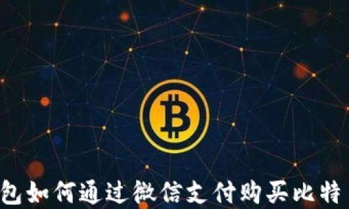 
比特币加密钱包如何通过微信支付购买比特币？全方位指南