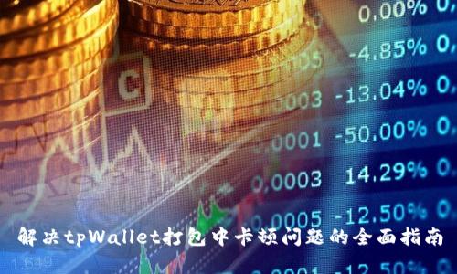 解决tpWallet打包中卡顿问题的全面指南