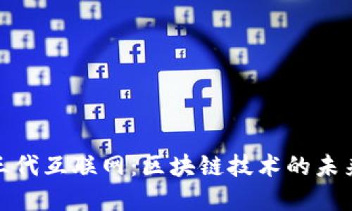 探索第三代互联网：区块链技术的未来与意义