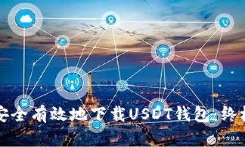 如何安全有效地下载USDT钱包:终极指南