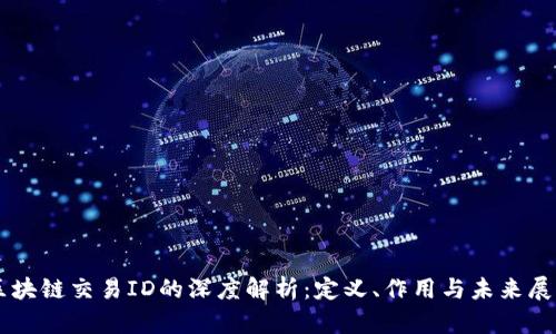 区块链交易ID的深度解析：定义、作用与未来展望