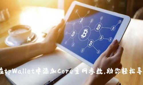 深度解析：如何在tpWallet中添加Core主网参数，助你轻松导航去中心化世界