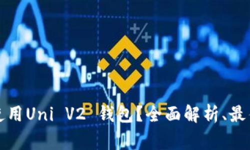 如何有效管理和使用Uni V2 钱包？全面解析、最佳实践与常见问题