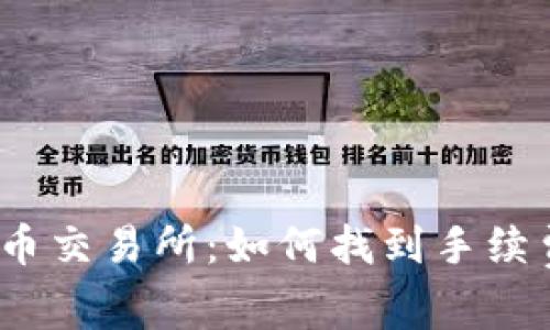探索全球虚拟币交易所：如何找到手续费最低的平台？