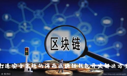 打造安全高效的海南区块链钱包开发解决方案
