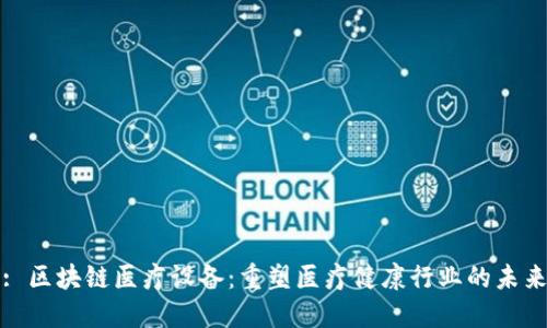 : 区块链医疗设备：重塑医疗健康行业的未来