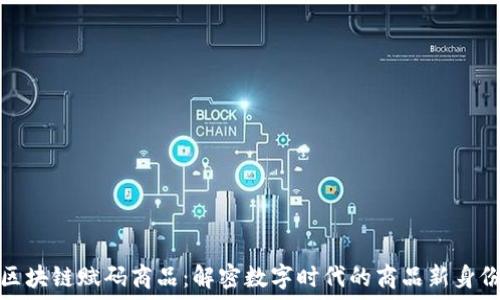   
区块链赋码商品：解密数字时代的商品新身份