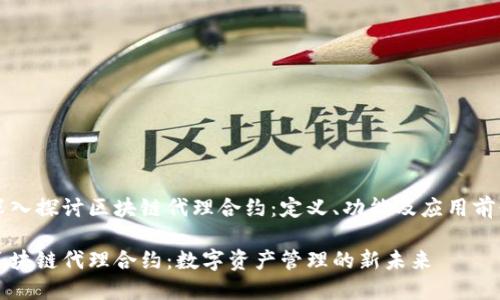 深入探讨区块链代理合约：定义、功能及应用前景

区块链代理合约：数字资产管理的新未来