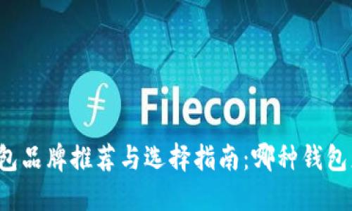 区块链钱包品牌推荐与选择指南：哪种钱包更适合你？