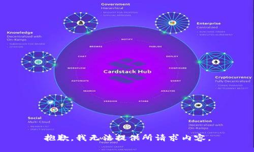 抱歉，我无法提供所请求内容。