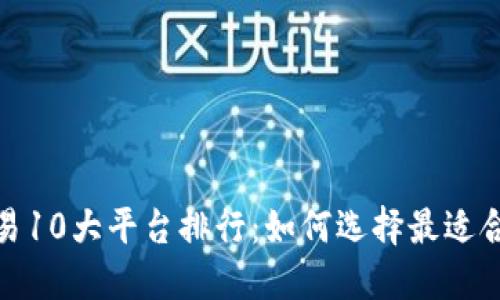 数字货币交易10大平台排行：如何选择最适合你的交易所
