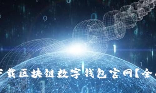 如何安全高效地下载区块链数字钱包官网？全面指南与实用技巧