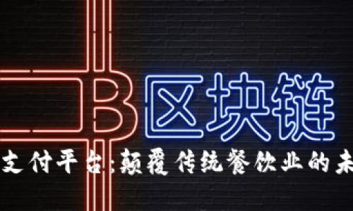 区块链餐厅支付平台：颠覆传统餐饮业的未来支付方式